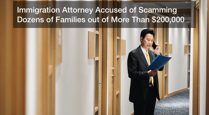 Immigration Attorney Accused of Scamming Dozens of Families out of More Than $200,000