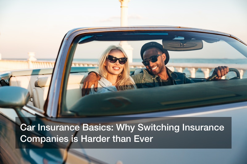 Car Insurance Basics: Why Switching Insurance Companies is Harder than Ever