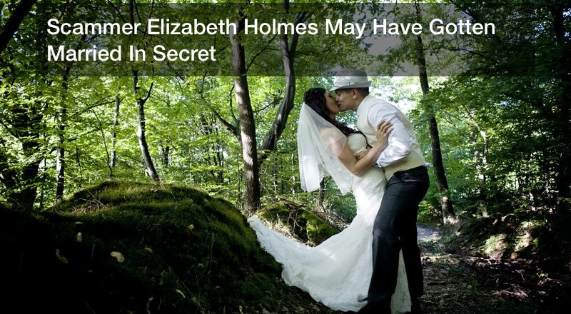 Scammer Elizabeth Holmes May Have Gotten Married In Secret
