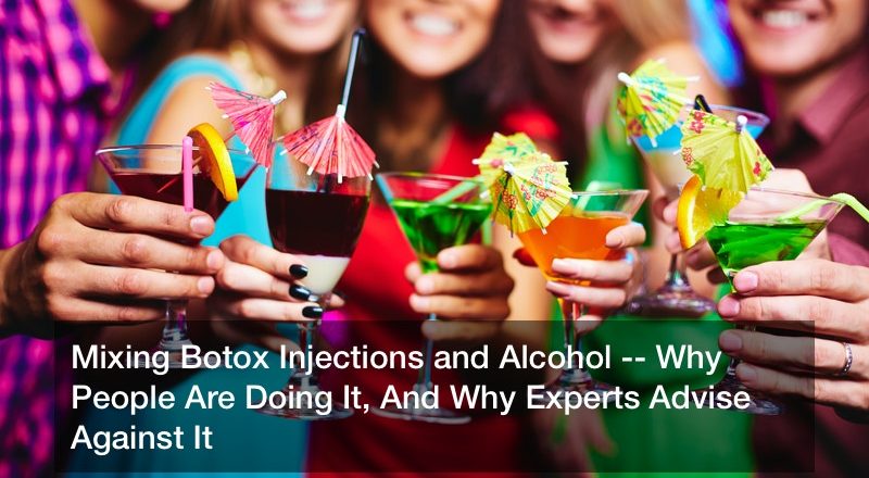 Mixing Botox Injections and Alcohol — Why People Are Doing It, And Why Experts Advise Against It