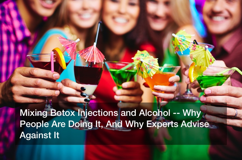 Mixing Botox Injections and Alcohol — Why People Are Doing It, And Why Experts Advise Against It