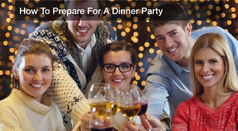 How To Prepare For A Dinner Party