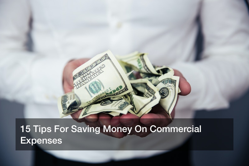 15 Tips For Saving Money On Commercial Expenses