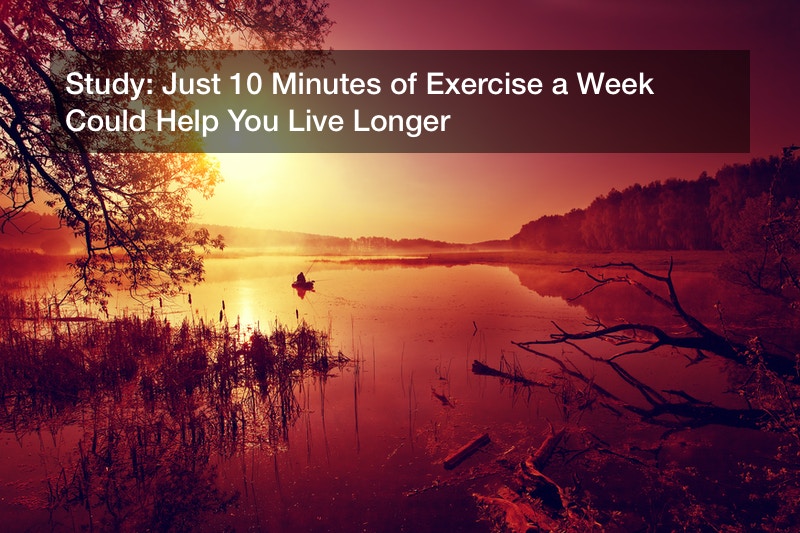 Study: Just 10 Minutes of Exercise a Week Could Help You Live Longer