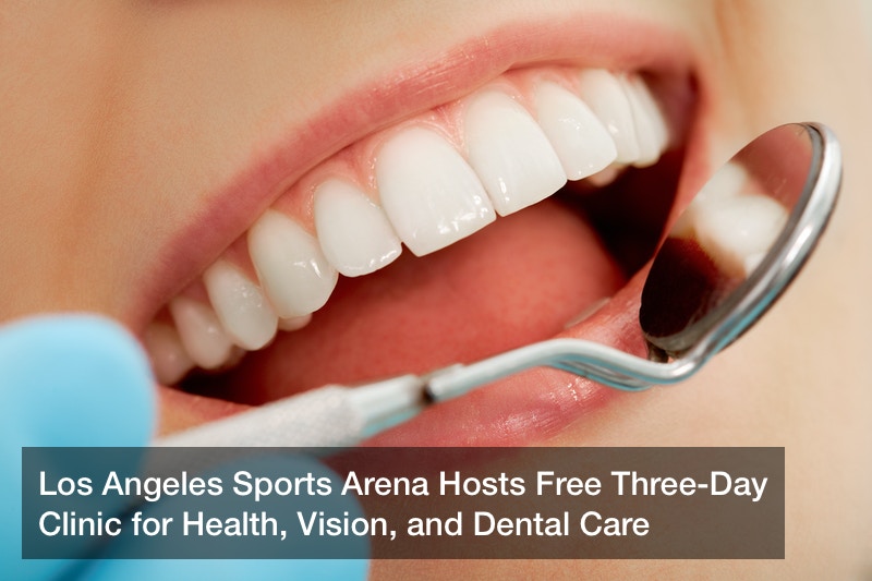 Los Angeles Sports Arena Hosts Free Three-Day Clinic for Health, Vision, and Dental Care