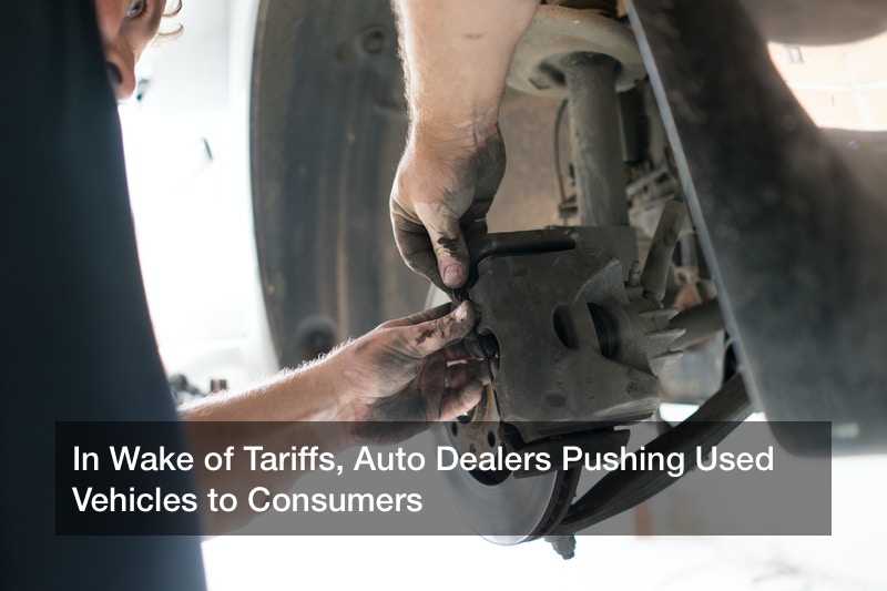 In Wake of Tariffs, Auto Dealers Pushing Used Vehicles to Consumers