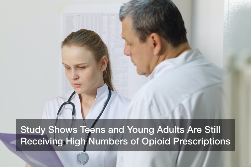 Study Shows Teens and Young Adults Are Still Receiving High Numbers of Opioid Prescriptions