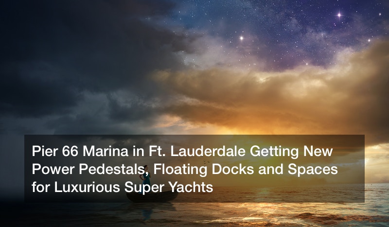 Pier 66 Marina in Ft. Lauderdale Getting New Power Pedestals, Floating Docks and Spaces for Luxurious Super Yachts
