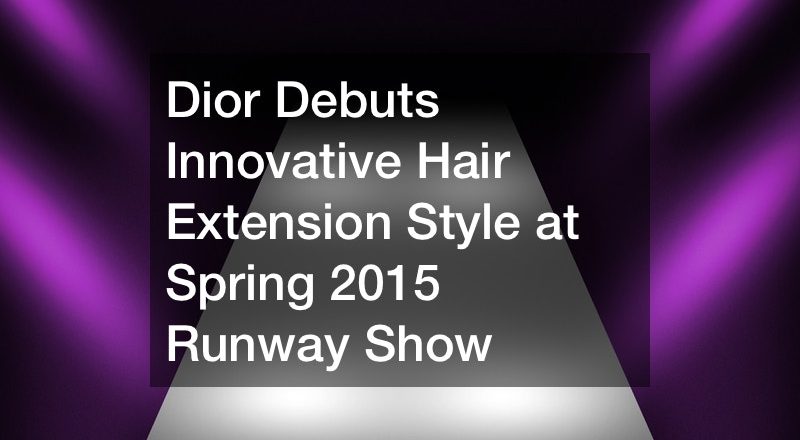 Dior Debuts Innovative Hair Extension Style at Spring 2015 Runway Show