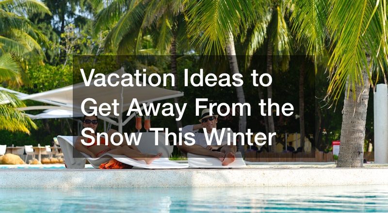 Vacation Ideas to Get Away From the Snow This Winter