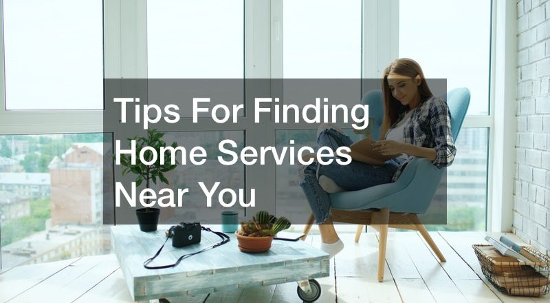 Tips For Finding Home Services Near You