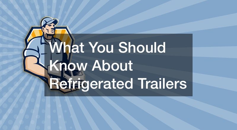 What You Should Know About Refrigerated Trailers