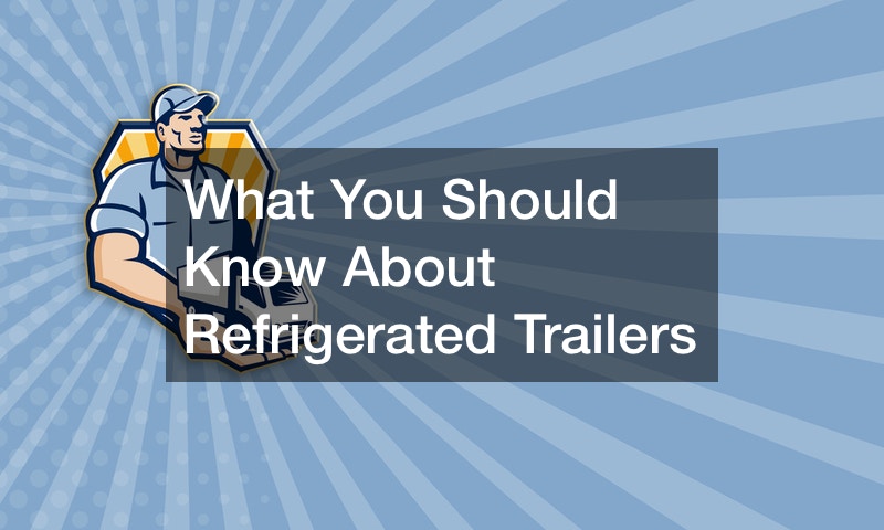 What You Should Know About Refrigerated Trailers