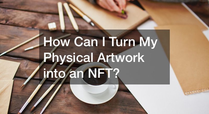 How Can I Turn My Physical Artwork into an NFT?