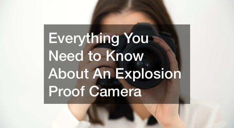 Everything You Need to Know About An Explosion Proof Camera