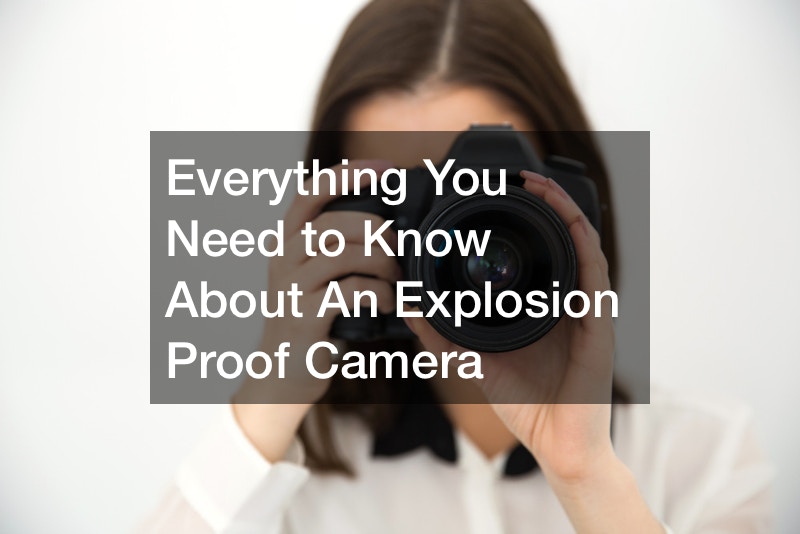 Everything You Need to Know About An Explosion Proof Camera