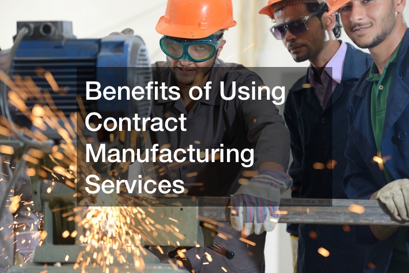 Benefits of Using Contract Manufacturing Services
