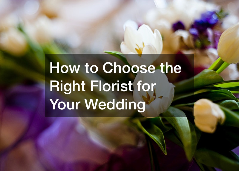 How to Choose the Right Florist for Your Wedding