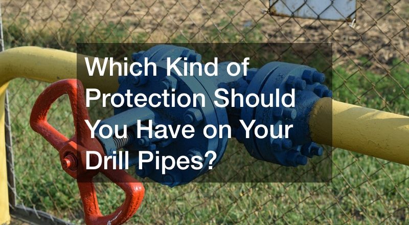 Which Kind of Protection Should You Have on Your Drill Pipes?