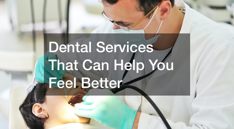Dental Services That Can Help You Feel Better