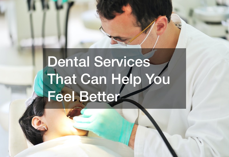 Dental Services That Can Help You Feel Better