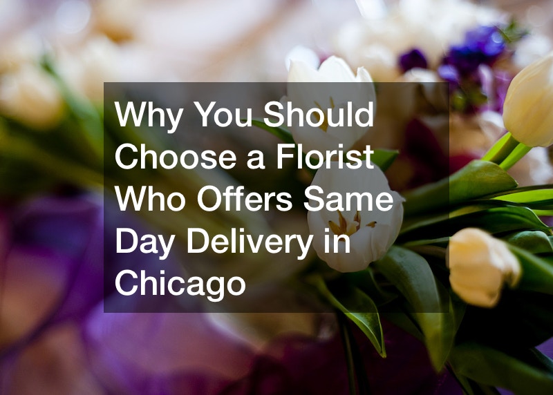 Why You Should Choose a Florist Who Offers Same Day Delivery in Chicago