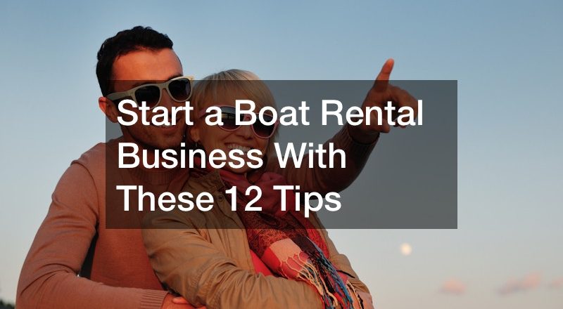 Start a Boat Rental Business With These 12 Tips