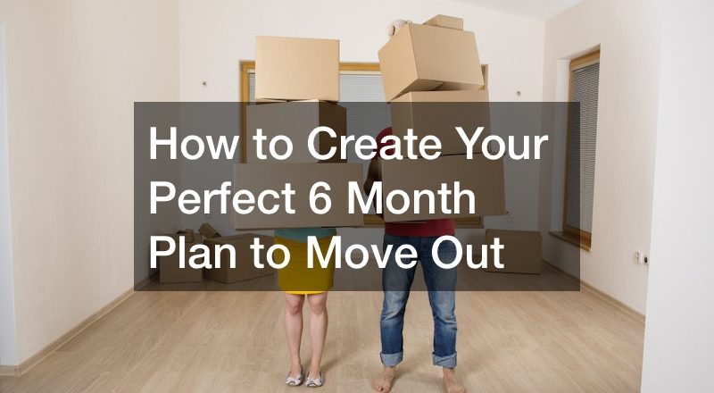 How to Create Your Perfect 6 Month Plan to Move Out