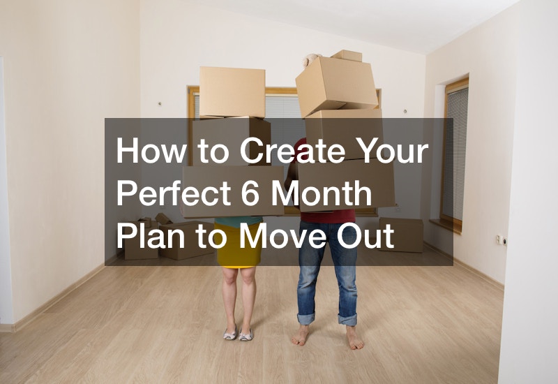 How to Create Your Perfect 6 Month Plan to Move Out