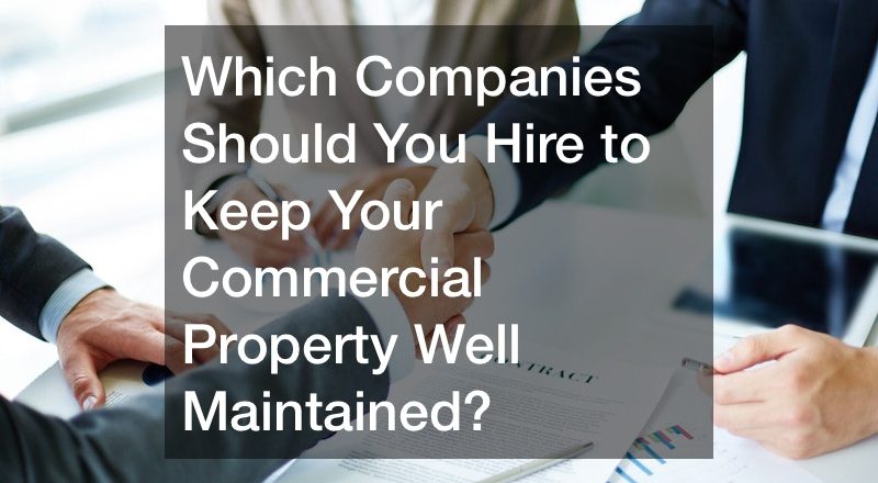 Which Companies Should You Hire to Keep Your Commercial Property Well Maintained?