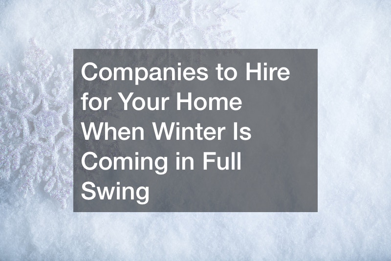 Companies to Hire for Your Home When Winter Is Coming in Full Swing