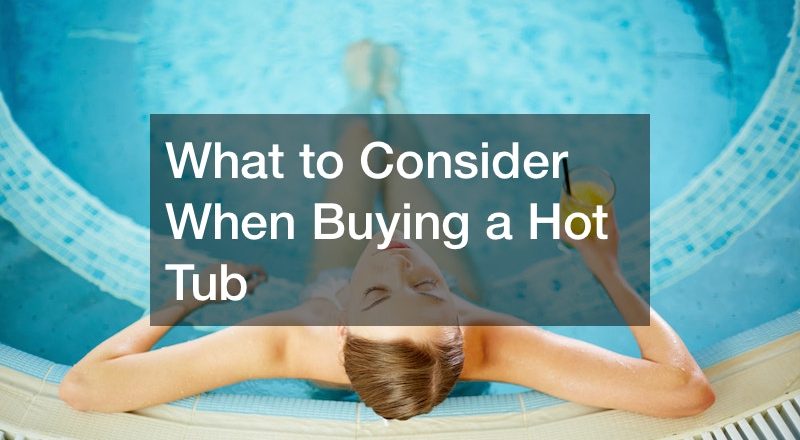 What to Consider When Buying a Hot Tub
