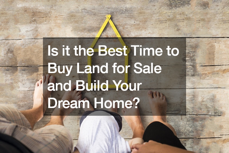 Is it the Best Time to Buy Land for Sale and Build Your Dream Home?