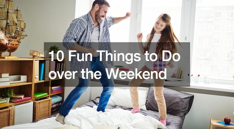 10 Fun Things to Do over the Weekend