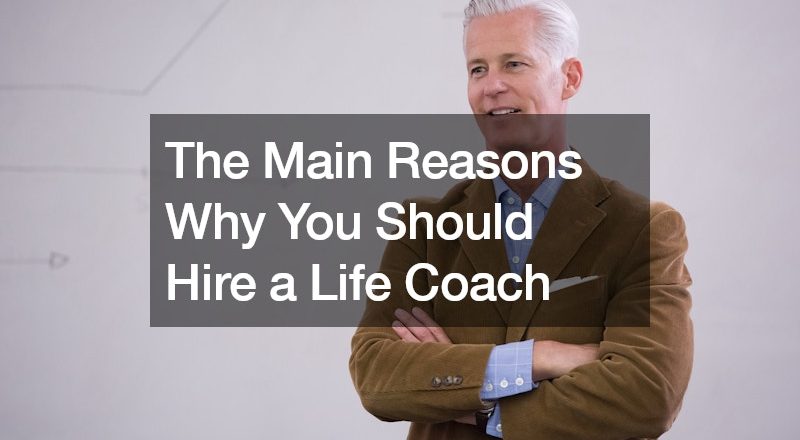 The Main Reasons Why You Should Hire a Life Coach