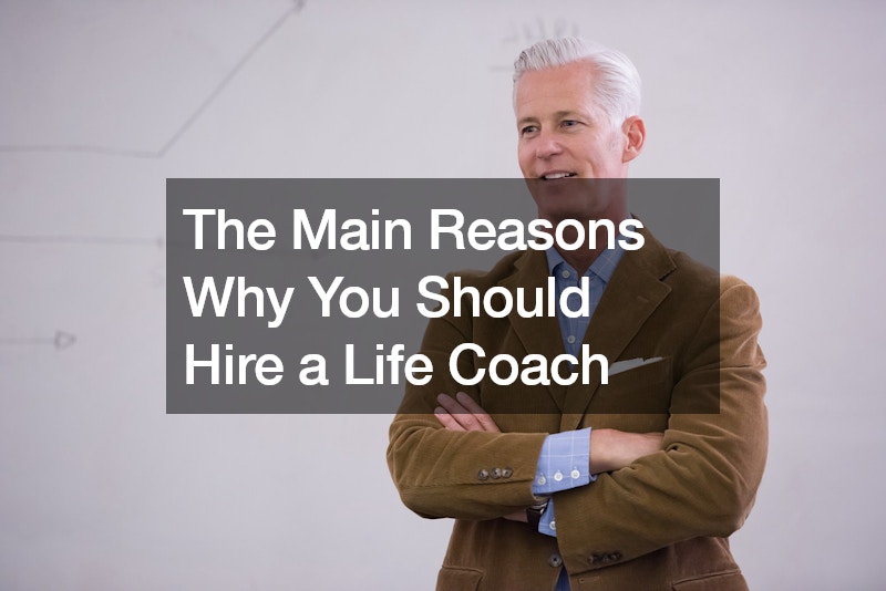 The Main Reasons Why You Should Hire a Life Coach