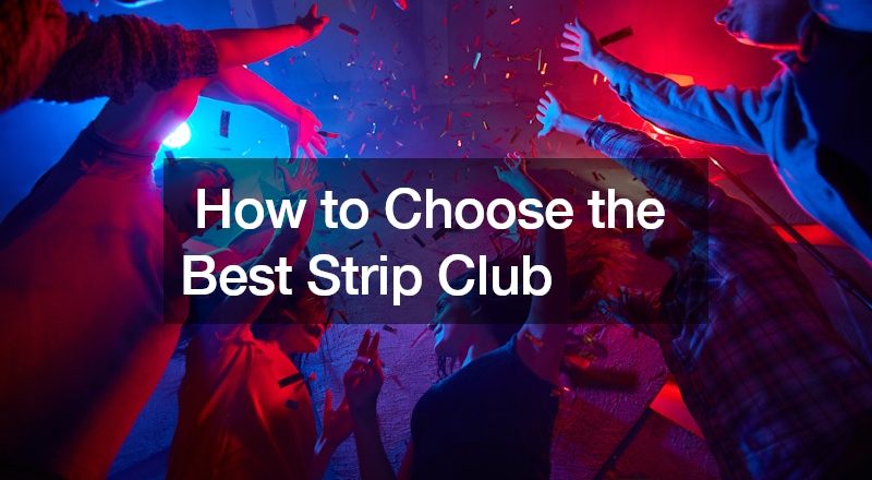 How to Choose the Best Strip Club