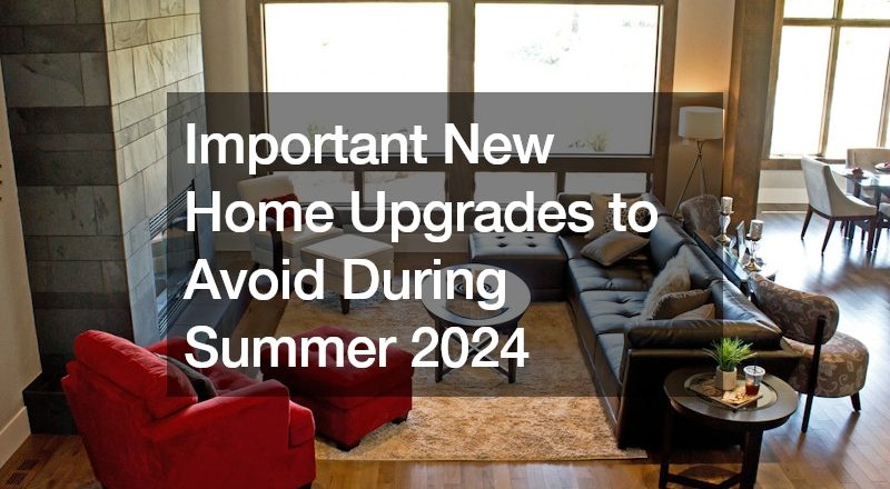 Important New Home Upgrades to Avoid During Summer 2024
