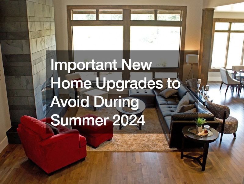 Important New Home Upgrades to Avoid During Summer 2024