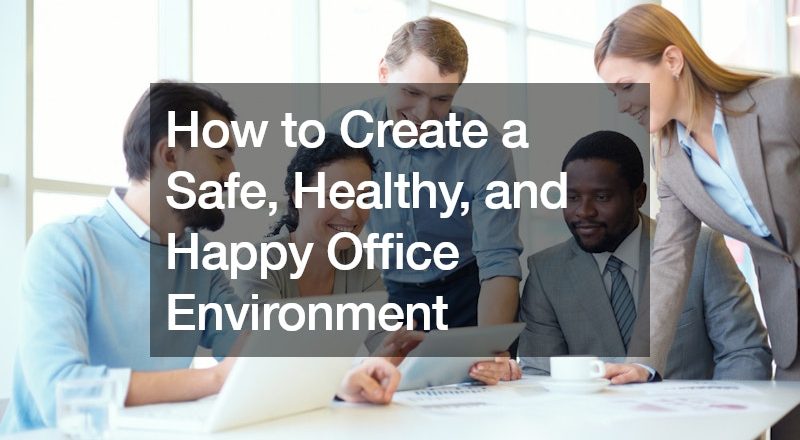 How to Create a Safe, Healthy, and Happy Office Environment