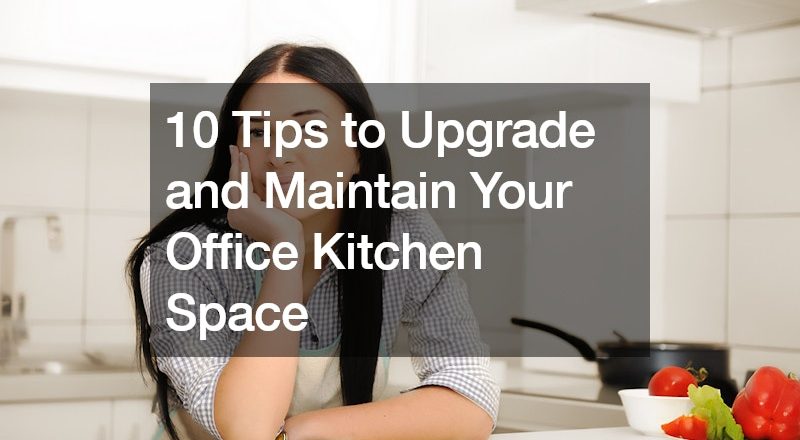 10 Tips to Upgrade and Maintain Your Office Kitchen Space