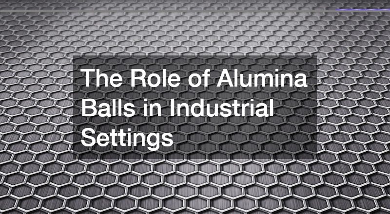 The Role of Alumina Balls in Industrial Settings