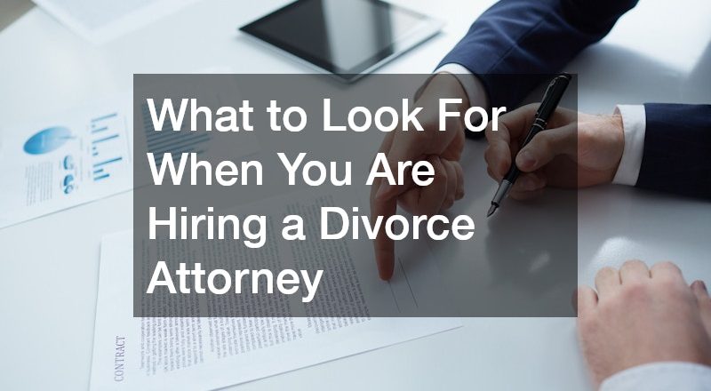 What to Look For When You Are Hiring a Divorce Attorney