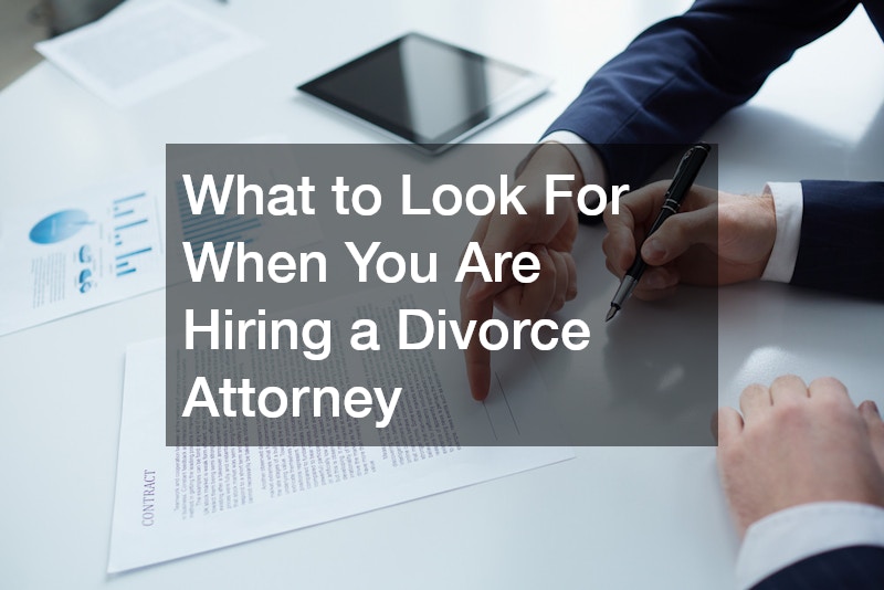 What to Look For When You Are Hiring a Divorce Attorney