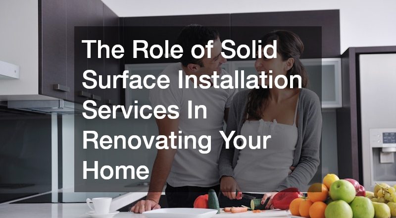 The Role of Solid Surface Installation Services In Renovating Your Home