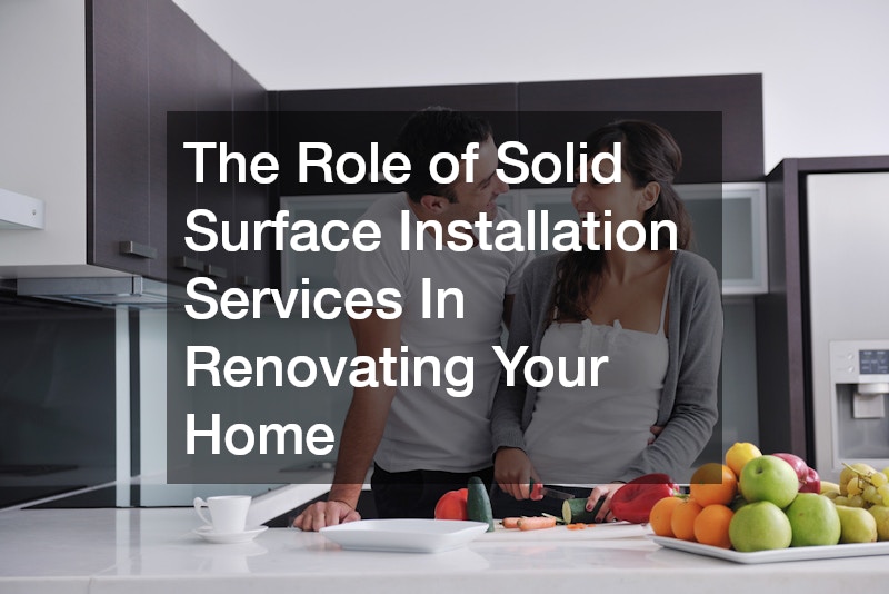 The Role of Solid Surface Installation Services In Renovating Your Home