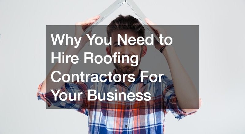 Why You Need to Hire Roofing Contractors For Your Business