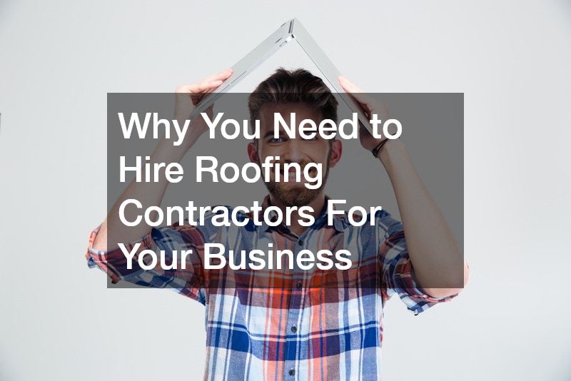 Why You Need to Hire Roofing Contractors For Your Business