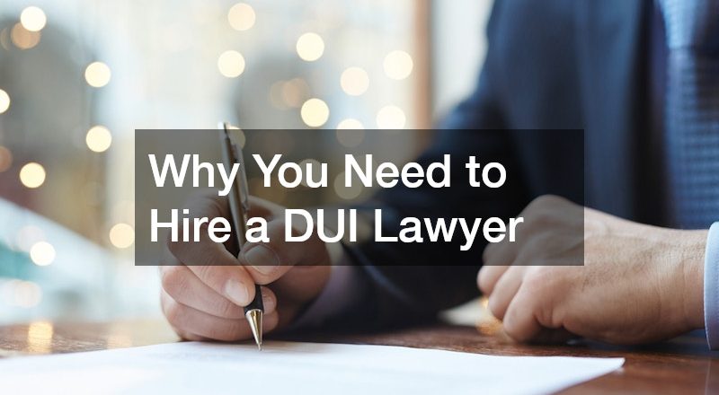 Why You Need to Hire a DUI Lawyer