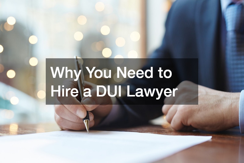 Why You Need to Hire a DUI Lawyer